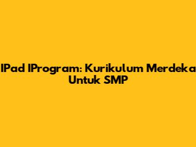 IPad IProgram: Kurikulum Merdeka Untuk SMP