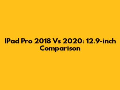 IPad Pro 2018 Vs 2020: 12.9-inch Comparison