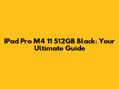 IPad Pro M4 11" 512GB Black: Your Ultimate Guide
