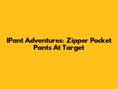 IPant Adventures: Zipper Pocket Pants At Target
