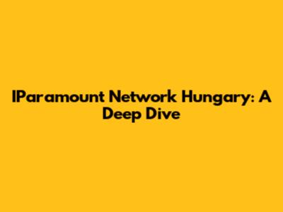 IParamount Network Hungary: A Deep Dive