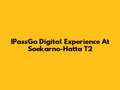IPassGo Digital Experience At Soekarno-Hatta T2