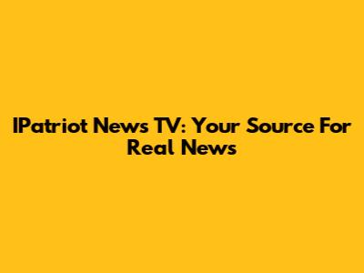 IPatriot News TV: Your Source For Real News