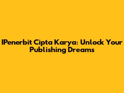 IPenerbit Cipta Karya: Unlock Your Publishing Dreams