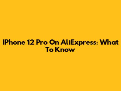 IPhone 12 Pro On AliExpress: What To Know