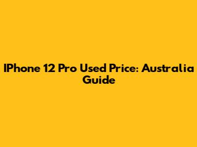 IPhone 12 Pro Used Price: Australia Guide