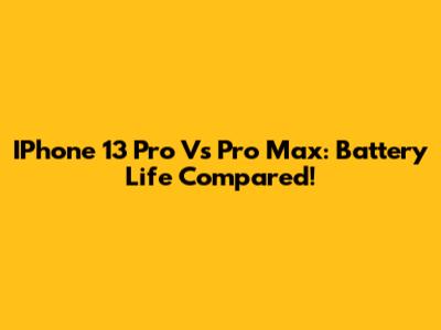 IPhone 13 Pro Vs Pro Max: Battery Life Compared!