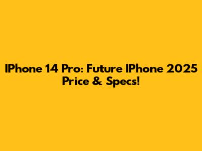 IPhone 14 Pro: Future IPhone 2025 Price & Specs!