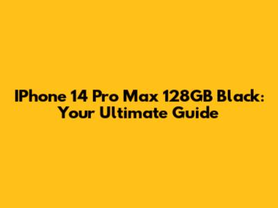 IPhone 14 Pro Max 128GB Black: Your Ultimate Guide