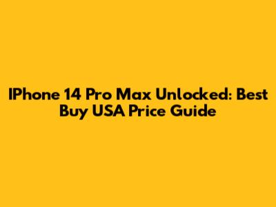IPhone 14 Pro Max Unlocked: Best Buy USA Price Guide
