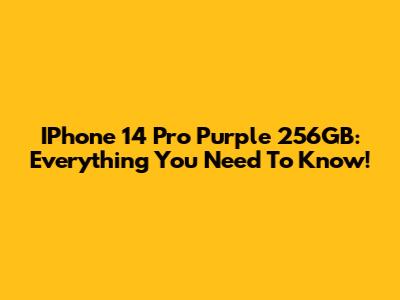 IPhone 14 Pro Purple 256GB: Everything You Need To Know!