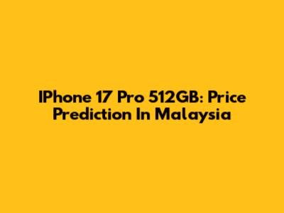 IPhone 17 Pro 512GB: Price Prediction In Malaysia