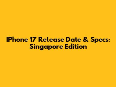 IPhone 17 Release Date & Specs: Singapore Edition