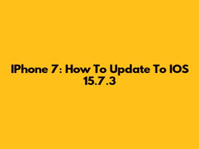 IPhone 7: How To Update To IOS 15.7.3