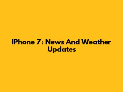 IPhone 7: News And Weather Updates