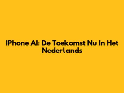 IPhone AI: De Toekomst Nu In Het Nederlands