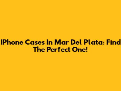 IPhone Cases In Mar Del Plata: Find The Perfect One!