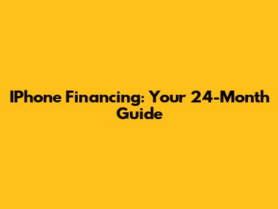 IPhone Financing: Your 24-Month Guide
