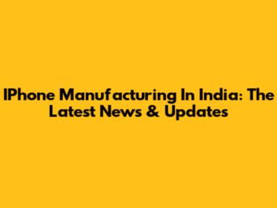 IPhone Manufacturing In India: The Latest News & Updates