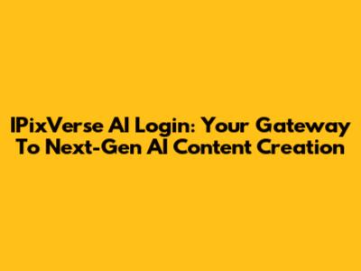 IPixVerse AI Login: Your Gateway To Next-Gen AI Content Creation