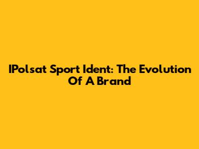 IPolsat Sport Ident: The Evolution Of A Brand