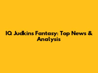 IQ Judkins Fantasy: Top News & Analysis