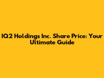 IQ2 Holdings Inc. Share Price: Your Ultimate Guide