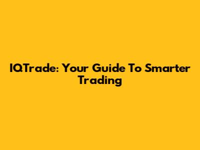 IQTrade: Your Guide To Smarter Trading