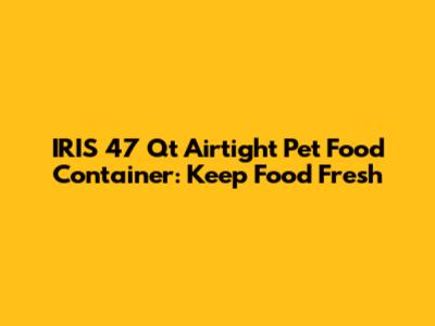 IRIS 47 Qt Airtight Pet Food Container: Keep Food Fresh