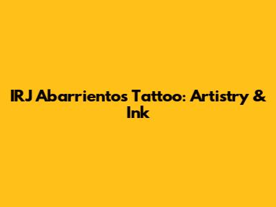 IRJ Abarrientos Tattoo: Artistry & Ink