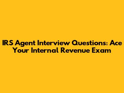 IRS Agent Interview Questions: Ace Your Internal Revenue Exam