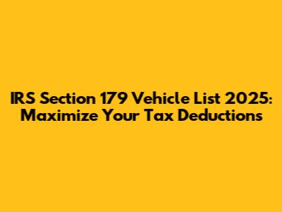 IRS Section 179 Vehicle List 2025: Maximize Your Tax Deductions