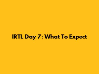 IRTL Day 7: What To Expect