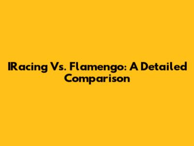 IRacing Vs. Flamengo: A Detailed Comparison