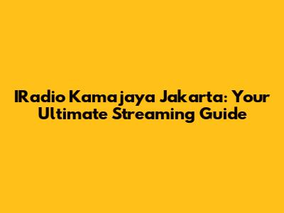 IRadio Kamajaya Jakarta: Your Ultimate Streaming Guide