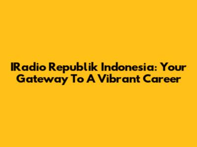 IRadio Republik Indonesia: Your Gateway To A Vibrant Career