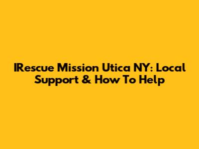 IRescue Mission Utica NY: Local Support & How To Help