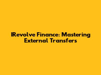 IRevolve Finance: Mastering External Transfers
