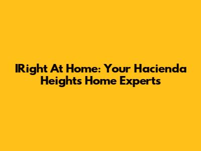 IRight At Home: Your Hacienda Heights Home Experts
