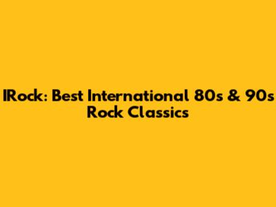 IRock: Best International 80s & 90s Rock Classics
