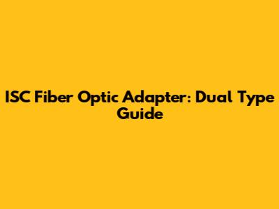 ISC Fiber Optic Adapter: Dual Type Guide