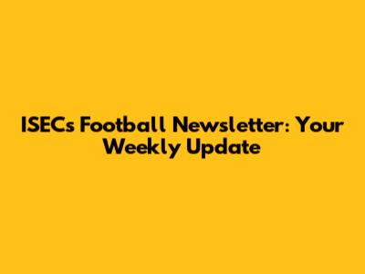 ISECs Football Newsletter: Your Weekly Update