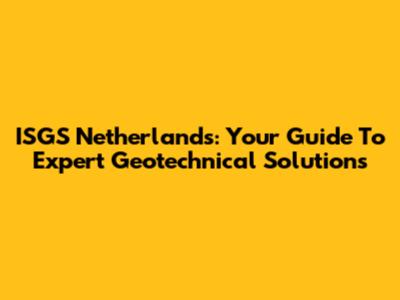 ISGS Netherlands: Your Guide To Expert Geotechnical Solutions