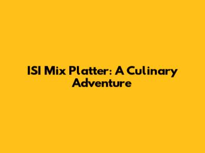 ISI Mix Platter: A Culinary Adventure