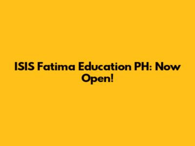 ISIS Fatima Education PH: Now Open!