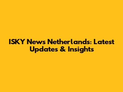 ISKY News Netherlands: Latest Updates & Insights