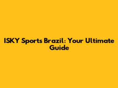 ISKY Sports Brazil: Your Ultimate Guide