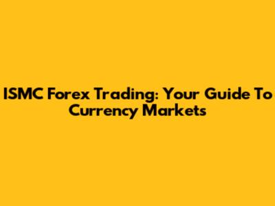 ISMC Forex Trading: Your Guide To Currency Markets