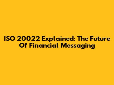 ISO 20022 Explained: The Future Of Financial Messaging
