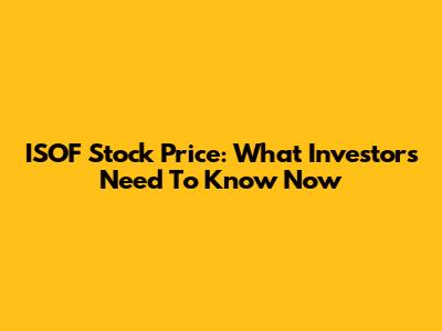 ISOF Stock Price: What Investors Need To Know Now
